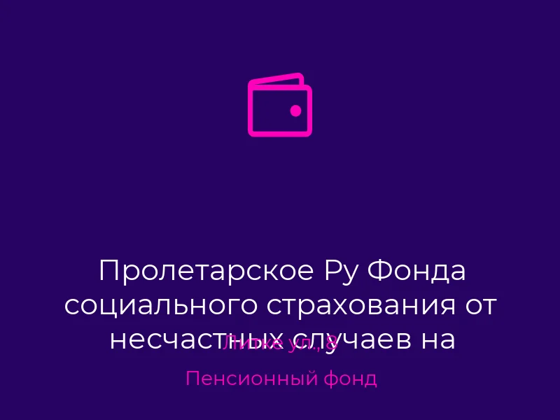 Пролетарское Ру Фонда социального страхования от несчастных случаев на производстве и профзаболеваний