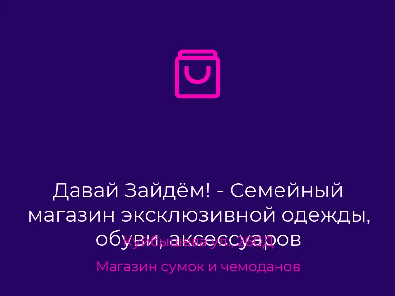 Давай Зайдём! - Семейный магазин эксклюзивной одежды, обуви, аксессуаров